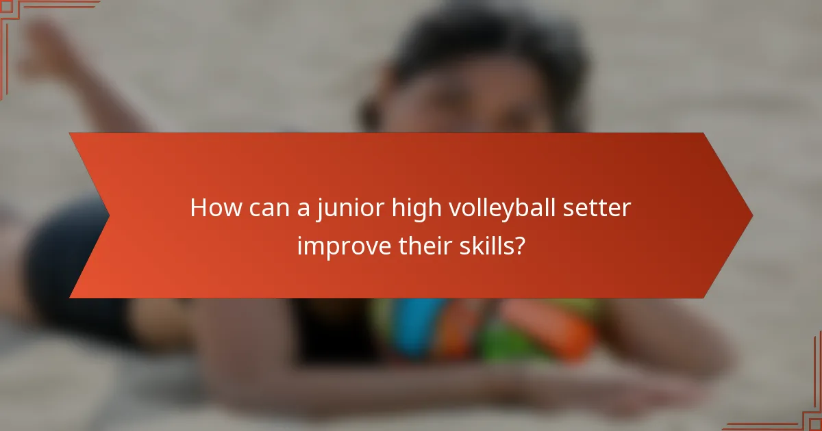 How can a junior high volleyball setter improve their skills?