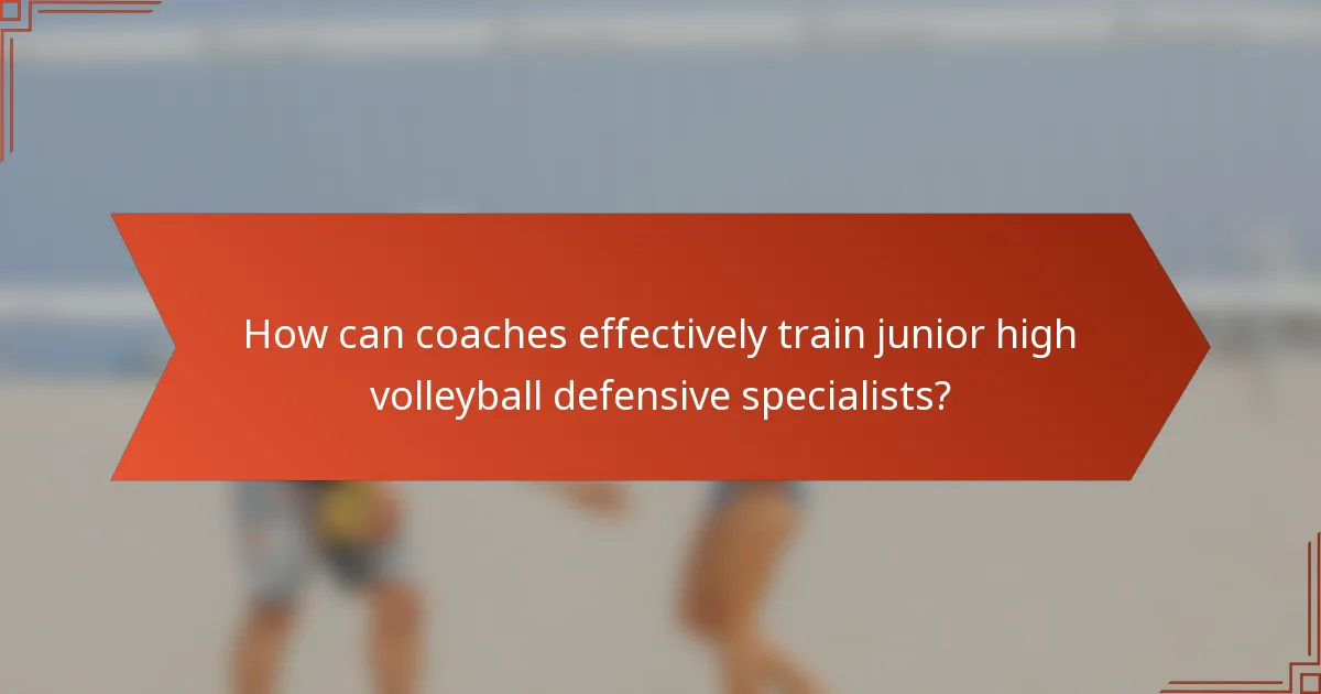 How can coaches effectively train junior high volleyball defensive specialists?