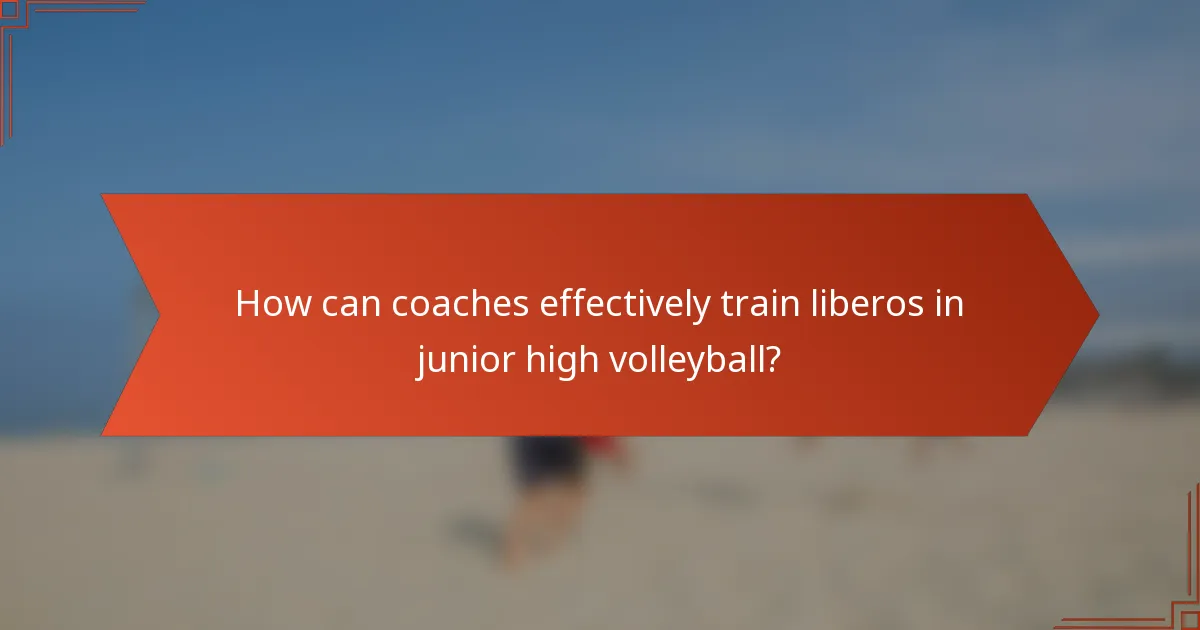 How can coaches effectively train liberos in junior high volleyball?