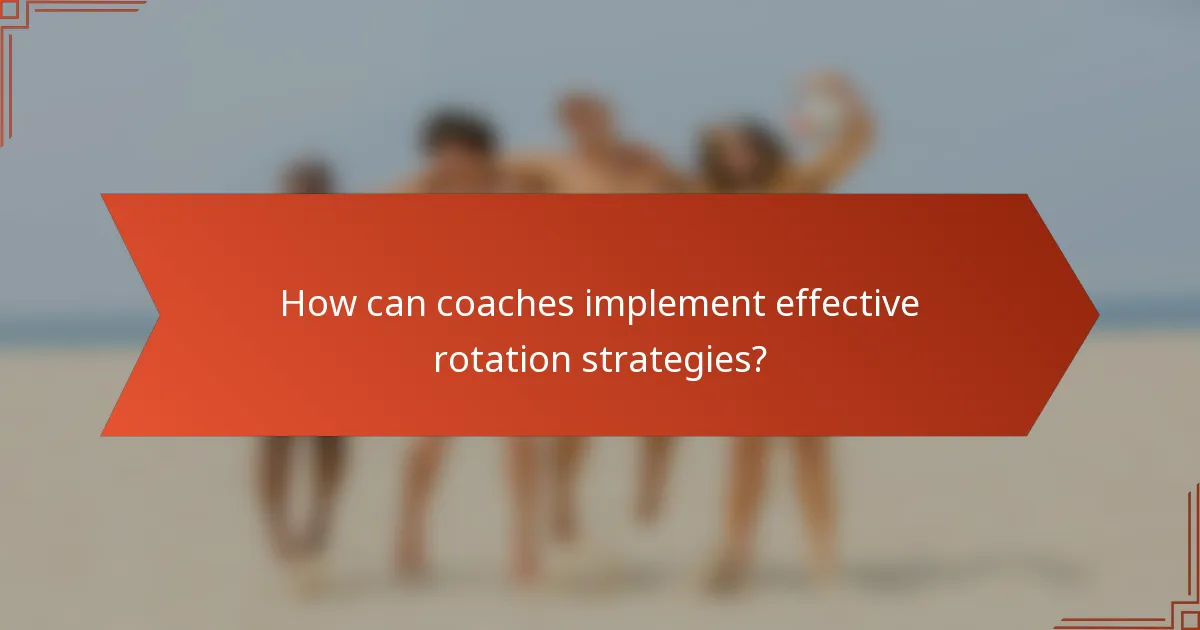 How can coaches implement effective rotation strategies?