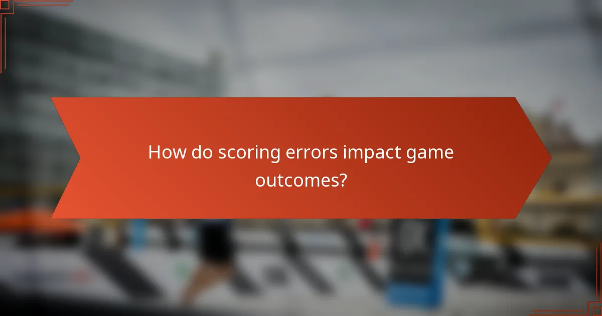 How do scoring errors impact game outcomes?