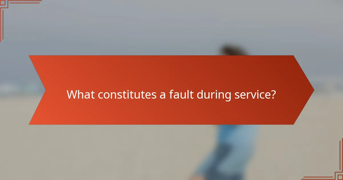 What constitutes a fault during service?
