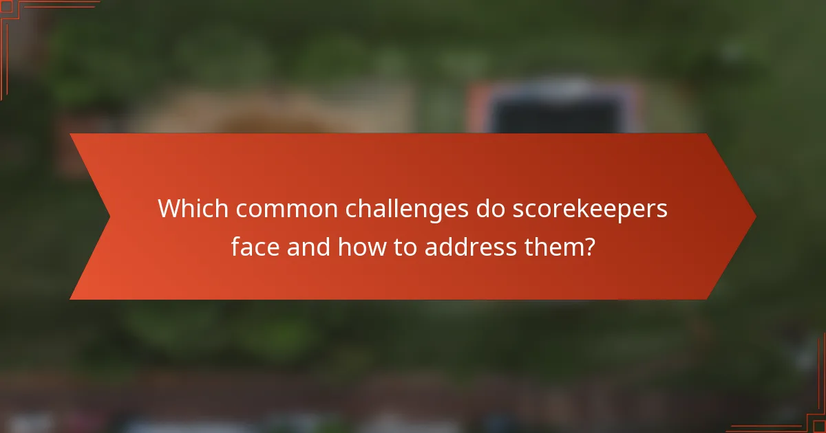 Which common challenges do scorekeepers face and how to address them?