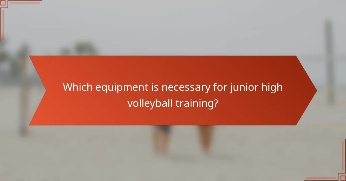Which equipment is necessary for junior high volleyball training?